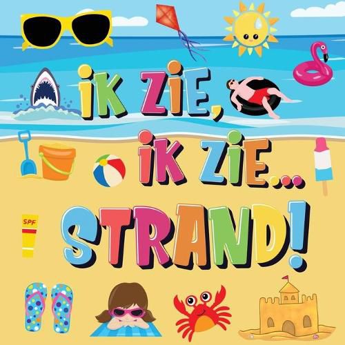 Cover image for Ik Zie, Ik Zie...Strand!: Kun Jij De Handdoek, Krab en Parasol Vinden? Een Superleuk Zomers Kijk- en Zoekboek Voor Kinderen Van 2-5 Jaar!