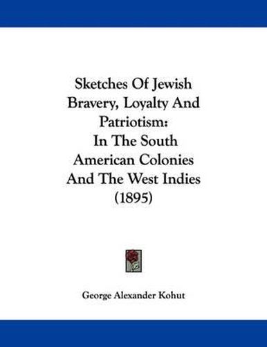 Sketches of Jewish Bravery, Loyalty and Patriotism: In the South American Colonies and the West Indies (1895)
