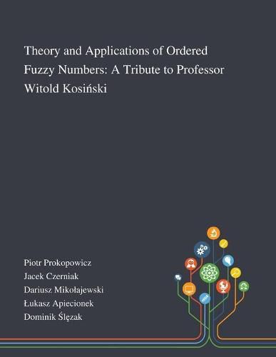 Theory and Applications of Ordered Fuzzy Numbers: A Tribute to Professor Witold Kosi&#324;ski