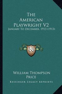 Cover image for The American Playwright V2: January to December, 1913 (1913)