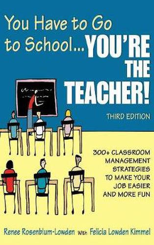 Cover image for You Have to Go to School...You're the Teacher!: 300+ Classroom Management Strategies to Make Your Job Easier and More Fun