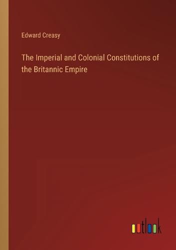 Cover image for The Imperial and Colonial Constitutions of the Britannic Empire