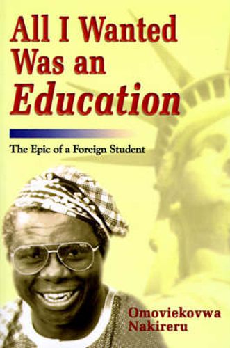 Cover image for All I Wanted Was an Education: The Epic of a Foreign Student