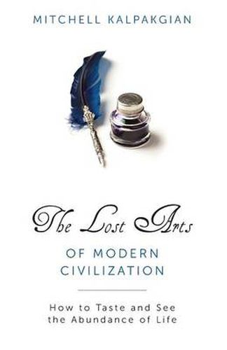 Cover image for Lost Arts of Modern Civilization: How to Taste and See the Abundance of Life