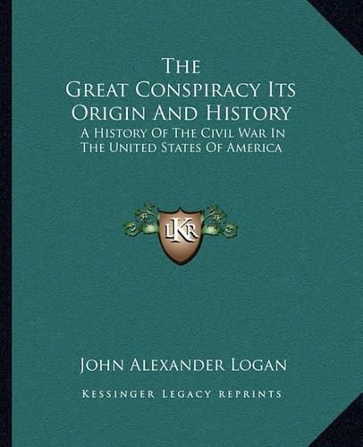 The Great Conspiracy Its Origin and History: A History of the Civil War in the United States of America