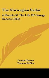 Cover image for The Norwegian Sailor: A Sketch Of The Life Of George Noscoe (1850)