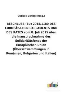 Cover image for BESCHLUSS (EU) 2015/1180 DES EUROPAEISCHEN PARLAMENTS UND DES RATES vom 8. Juli 2015 uber die Inanspruchnahme des Solidaritatsfonds der Europaischen Union (UEberschwemmungen in Rumanien, Bulgarien und Italien)