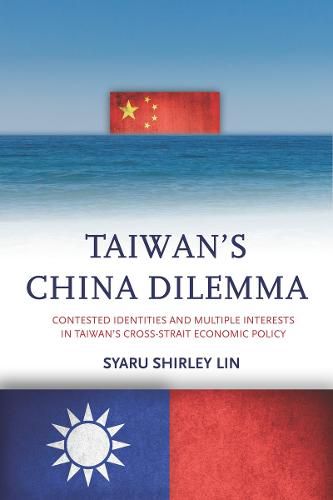 Cover image for Taiwan's China Dilemma: Contested Identities and Multiple Interests in Taiwan's Cross-Strait Economic Policy