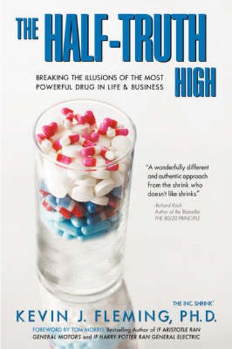 Cover image for The Half-Truth High: Breaking the Illusions of the Most Powerful Drug In Life & Business