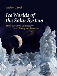 Cover image for Ice Worlds of the Solar System: Their Tortured Landscapes and Biological Potential