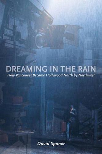 Cover image for Dreaming in the Rain: How Vancouver Became Hollywood North by Northwest