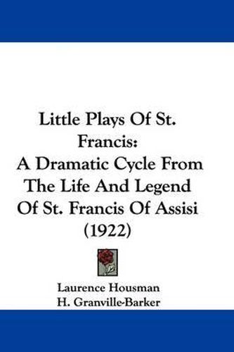 Cover image for Little Plays of St. Francis: A Dramatic Cycle from the Life and Legend of St. Francis of Assisi (1922)