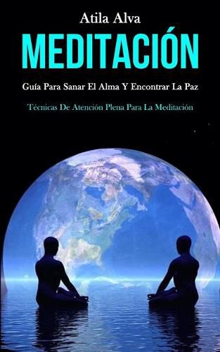 Cover image for Meditacion: Guia para sanar el alma y encontrar la paz (Tecnicas de atencion plena para la meditacion)