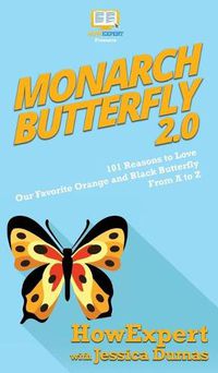 Cover image for Monarch Butterfly 2.0: 101 Reasons to Love Our Favorite Orange and Black Butterfly From A to Z