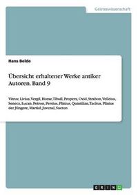 Cover image for UEbersicht erhaltener Werke antiker Autoren. Band 9: Vitruv, Livius, Vergil, Horaz, Tibull, Properz, Ovid, Strabon, Velleius, Seneca, Lucan, Petron, Persius, Plinius, Quintilian, Tacitus, Plinius der Jungere, Martial, Juvenal, Sueton