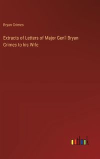 Cover image for Extracts of Letters of Major Gen'l Bryan Grimes to his Wife