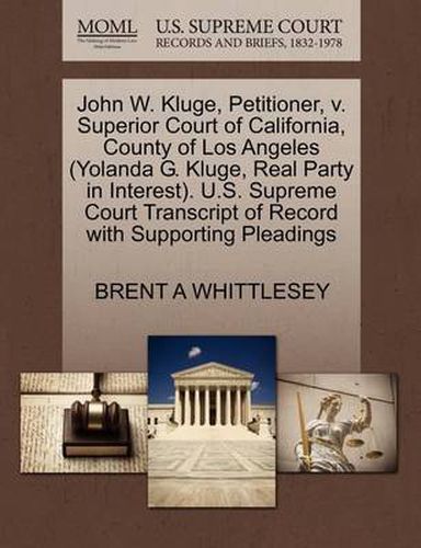 Cover image for John W. Kluge, Petitioner, V. Superior Court of California, County of Los Angeles (Yolanda G. Kluge, Real Party in Interest). U.S. Supreme Court Transcript of Record with Supporting Pleadings