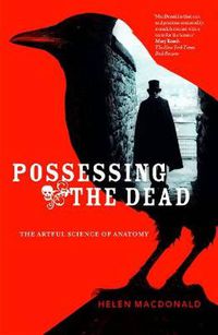 Cover image for Possessing The Dead: The Artful Science of Anatomy