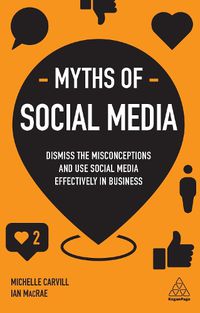 Cover image for Myths of Social Media: Dismiss the Misconceptions and Use Social Media Effectively in Business