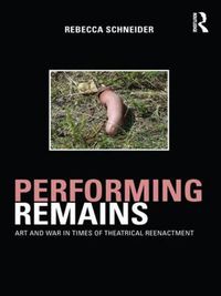 Cover image for Performing Remains: Art and War in Times of Theatrical Reenactment