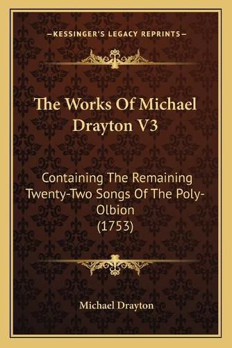 The Works of Michael Drayton V3: Containing the Remaining Twenty-Two Songs of the Poly-Olbion (1753)