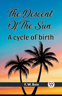 Cover image for The Descent Of The Sun A Cycle Of Birth