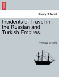 Cover image for Incidents of Travel in the Russian and Turkish Empires.