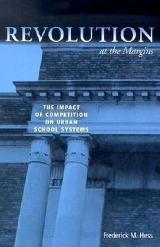 Cover image for Revolution at the Margins: The Impact of Competition on Urban School Systems