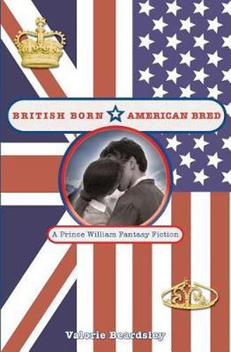 Cover image for British Born, American Bred: A Prince William Fantasy Fiction