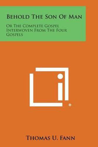 Cover image for Behold the Son of Man: Or the Complete Gospel Interwoven from the Four Gospels