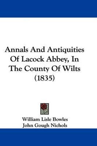 Cover image for Annals and Antiquities of Lacock Abbey, in the County of Wilts (1835)