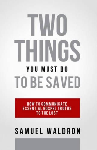 Cover image for Two Things You Must Do To Be Saved: How to Communicate Essential Gospel Truths to the Lost