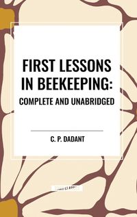 Cover image for First Lessons in Beekeeping: Complete and Unabridged