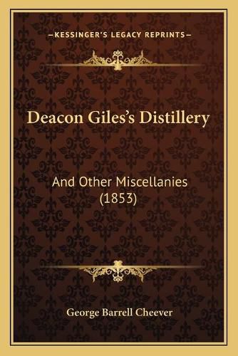 Deacon Giles's Distillery: And Other Miscellanies (1853)