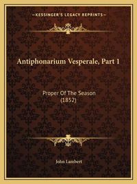 Cover image for Antiphonarium Vesperale, Part 1: Proper of the Season (1852)