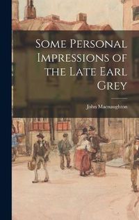 Cover image for Some Personal Impressions of the Late Earl Grey