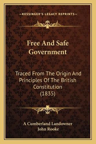 Cover image for Free and Safe Government: Traced from the Origin and Principles of the British Constitution (1835)