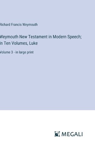 Cover image for Weymouth New Testament in Modern Speech; In Ten Volumes, Luke