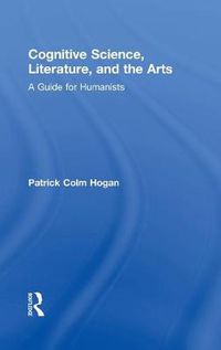 Cover image for Cognitive Science, Literature, and the Arts: A Guide for Humanists