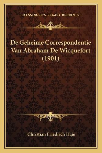 Cover image for de Geheime Correspondentie Van Abraham de Wicquefort (1901)