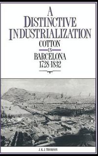 Cover image for A Distinctive Industrialization: Cotton in Barcelona 1728-1832