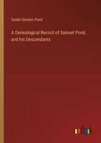 Cover image for A Genealogical Record of Samuel Pond, and his Descendants