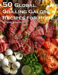 Cover image for 50 Global Grilling Galore Recipes for Home