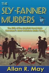 Cover image for The Sly-Fanner Murders: The Birth of the Mayfield Road Mob; Cleveland's Most Notorious Mafia Gang