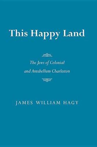 This Happy Land: The Jews of Colonial and Antebellum Charleston