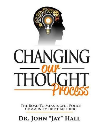 Cover image for Changing Our Thought Process: : The Road to Meaningful Police Community Trust Building