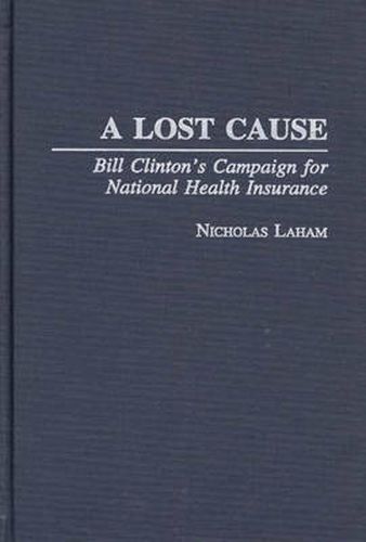 Cover image for A Lost Cause: Bill Clinton's Campaign for National Health Insurance