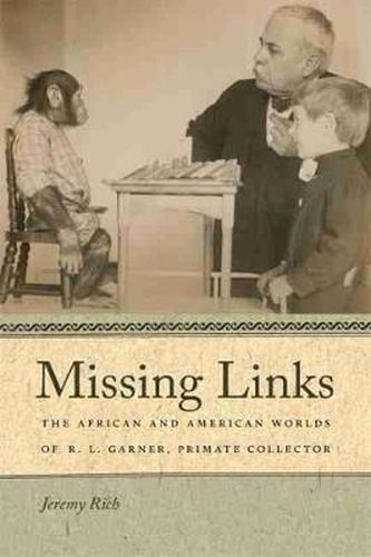 Cover image for Missing Links: The African and American Worlds of R.L. Garner, Primate Collector