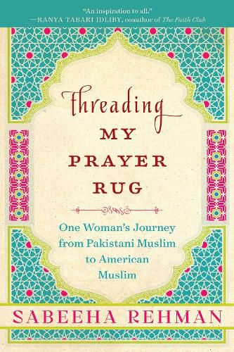 Cover image for Threading My Prayer Rug: One Woman's Journey from Pakistani Muslim to American Muslim