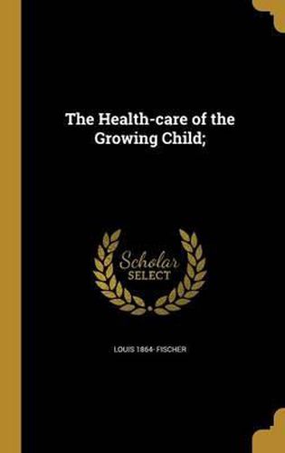 Cover image for The Health-Care of the Growing Child;